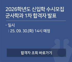 2026학년도 신입학전형 수시모집
군사학과 1차 합격자 발표
일시 : 2025.09.30.(화) 14시 예정
합격자 조회 바로가기